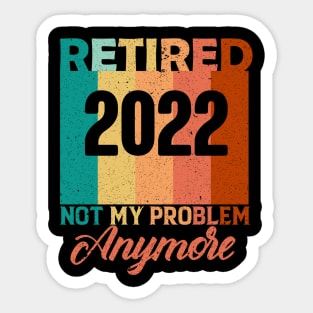 Retired  not my problem anymore Sticker